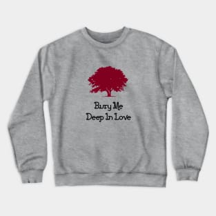 Bury Me Deep In Love, burgundy Crewneck Sweatshirt